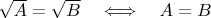 $\sqrt{A}=\sqrt{B} \quad \Longleftrightarrow\quad A=B$