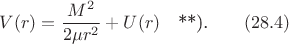 $$V(r)=\dfrac{M^2}{2\mu r^2}+U(r)\quad\text{**).}\qquad(28.4)$$