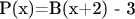 P(x)=B(x+2) - 3
