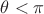 $\theta<\pi$