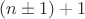 $(n\pm1)+1$ $(n\pm1)+1$
