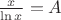 $\frac {x}{\ln x} =A$