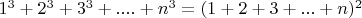 $1^3+2^3+3^3+....+n^3=(1+2+3+...+n)^2$