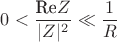 $0<\dfrac{\text{Re}Z}{|Z|^2} \ll \dfrac{1}{R}$
