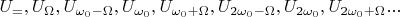 $U_{=},U_{\Omega},U_{\omega_0-\Omega},U_{\omega_0},U_{\omega_0+\Omega},U_{2\omega_0-\Omega},U_{2\omega_0},U_{2\omega_0+\Omega}...$