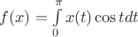 $f(x)=\int\limits_{0}^{\pi}x(t)\cos t dt$
