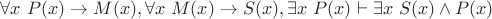 $\forall x~P(x) \to M(x), \forall x~M(x) \to S(x), \exists x~P(x) \vdash \exists x~S(x) \wedge P(x)$