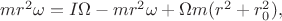 $mr^2\omega=I\Omega-mr^2\omega+\Omega m(r^2+r_0^2),$ $mr^2\omega=I\Omega-mr^2\omega+\Omega m(r^2+r_0^2),$