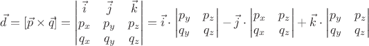 $$\vec d = [\vec p \times \vec q]=\begin{vmatrix}
\vec i&\vec j&\vec k\\
p_x&p_y&p_z\\
q_x&q_y&q_z\\
\end{vmatrix}
=
\vec i \cdot 
\begin{vmatrix}
p_y&p_z\\
q_y&q_z\\
\end{vmatrix}-
\vec j \cdot 
\begin{vmatrix}
p_x&p_z\\
q_x&q_z\\
\end{vmatrix}
+\vec k \cdot 
\begin{vmatrix}
p_y&p_z\\
q_y&q_z\\
\end{vmatrix}
$$