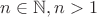 $n \in \mathbb{N}, n>1$