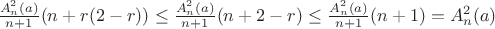 $\frac{A_n^2(a)}{n+1}(n+r(2-r)) \leq \frac{A_n^2(a)}{n+1}(n+2-r)  \leq \frac{A_n^2(a)}{n+1}(n+1)  = A_n^2(a) $