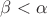 \beta < \alpha