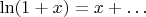 $\ln (1 + x) = x + \ldots$