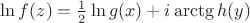 $\ln f(z) = \frac{1}{2}\ln g(x)+i\arctg h(y)$