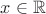 $x\in{\mathbb R}$