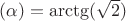 $($\alpha&)=\arctg(\sqrt{2})$