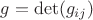 $g=\det (g_{ij})$
