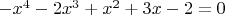 $-x^4-2x^3+x^2+3x-2=0$