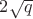 $2 \sqrt {q}$