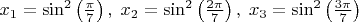 $x_1  = \sin ^2 \left( {\frac{\pi }{7}} \right),\;x_2  = \sin ^2 \left( {\frac{{2\pi }}{7}} \right),\;x_3  = \sin ^2 \left( {\frac{{3\pi }}{7}} \right)$