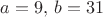 $a=9, \, b=31$