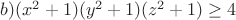 $ b) (x^2+1)(y^2+1)(z^2+1)\ge 4$