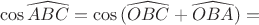 $$\cos{\widehat{ABC}}=\cos{(\widehat{OBC}+\widehat{OBA})}=$$
