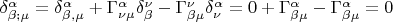 $\delta _{\beta ;\mu }^\alpha   = \delta _{\beta ,\mu }^\alpha   + \Gamma _{\nu \mu }^\alpha  \delta _\beta ^\nu   - \Gamma _{\beta \mu }^\nu  \delta _\nu ^\alpha   = 0 + \Gamma _{\beta \mu }^\alpha   - \Gamma _{\beta \mu }^\alpha   = 0$