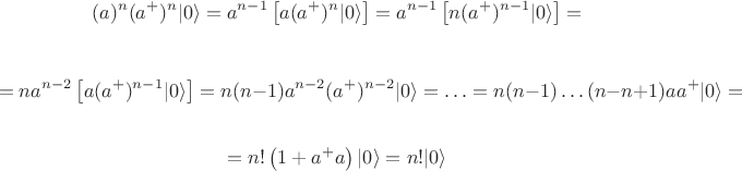 $$(a)^n(a^+)^n|0\rangle=a^{n-1}\left[ a(a^+)^{n}|0\rangle\right]=a^{n-1}\left[ n(a^+)^{n-1}|0\rangle\right]=$$

$$=na^{n-2}\left[ a(a^+)^{n-1}|0\rangle}\right]=n(n-1)a^{n-2}(a^+)^{n-2}|0\rangle=\ldots=n(n-1)\ldots(n-n+1)aa^+|0\rangle=$$

$$=n!\left(1+a^+a\right)|0\rangle=n!|0\rangle$$