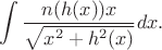 $$
\int\frac{n(h(x))x}{\sqrt{x^2+h^2(x)}}dx.
$$