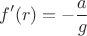$$f'(r) = - \frac{a}{g}$$