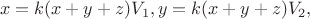 $$x = k(x + y + z){V_1},y = k(x + y + z){V_2},$$