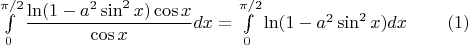 $\int\limits_0^{\pi/2}\dfrac{\ln(1-a^2\sin^2x)\cos x}{\cos x}dx=\int\limits_0^{\pi/2}\ln(1-a^2\sin^2x)dx\;\;\;\;\;\;\;\;(1)$