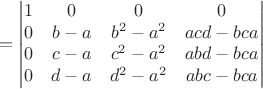 $$=\begin{vmatrix}1&0  &0&0 \\
 0&b-a  &b^2-a^2&acd-bca \\
 0&c-a  &c^2-a^2&abd-bca\\
 0  &d-a&d^2-a^2&abc-bca\\ 
\end{vmatrix}$$