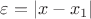 $$\varepsilon = |x - x_1|$$