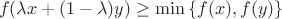 $$
f(\lambda x+(1-\lambda)y)\geq\min\left\{f(x),f(y)\right\}
$$