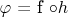 $\varphi$ = f \circ h