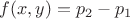 $f(x,y)=p_2-p_1$