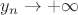 $y_n\rightarrow +\infty$ $y_n\rightarrow +\infty$