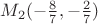 $M_2(-\frac{8}{7},-\frac{2}{7})$