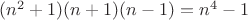 $(n^2+1)(n+1)(n-1)=n^4-1$