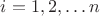 $i=1,2,\ldots n$