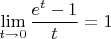 $\displaystyle\lim\limits_{t \to 0} \frac{e^t-1}{t}=1$
