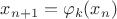 $x_{n+1}=\varphi_k(x_{n})$ $x_{n+1}=\varphi_k(x_{n})$