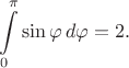 $$\int\limits_0^{\pi}\sin\varphi\, d\varphi=2.$$