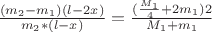 $\frac{(m_2-m_1)(l-2x)}{m_2*(l-x)}=\frac{(\frac{M_1}{4}+2m_1)2}{M_1+m_1}$