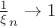 $\frac 1 \xi_n \to 1$