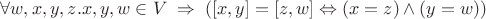 $$\forall w,x,y,z. x,y,w\in V \; \Rightarrow \; ([x,y]=[z,w] \Leftrightarrow (x=z)\wedge (y=w))$$