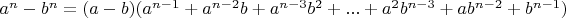 $a^n-b^n=(a-b)(a^{n-1}+a^{n-2}b+a^{n-3}b^2+...+a^2b^{n-3}+ab^{n-2}+b^{n-1})$