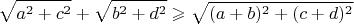 $$\sqrt{a^2+c^2}+\sqrt{b^2+d^2} \geqslant\sqrt{(a+b)^2+(c+d)^2}$$